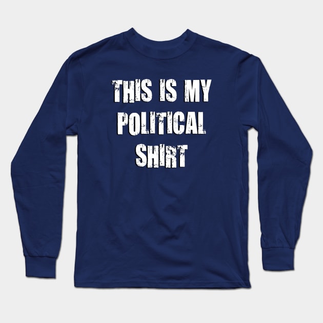 This Is My Political Shirt (Grunge) Long Sleeve T-Shirt by TheDaintyTaurus